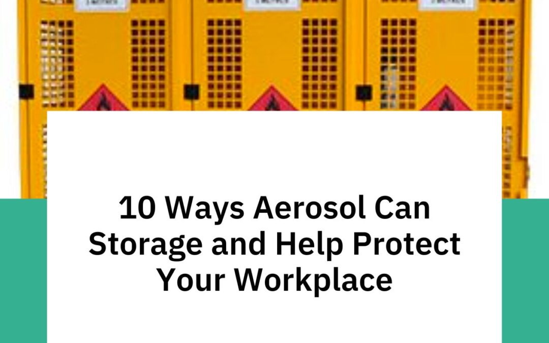 10 Ways Aerosol Can Storage Help Protect Your Workplace