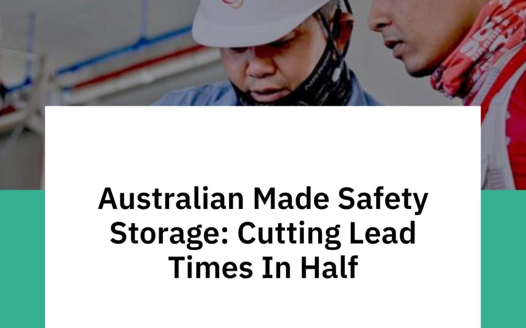 Australian Made Safety Storage: Cutting Lead Times In Half