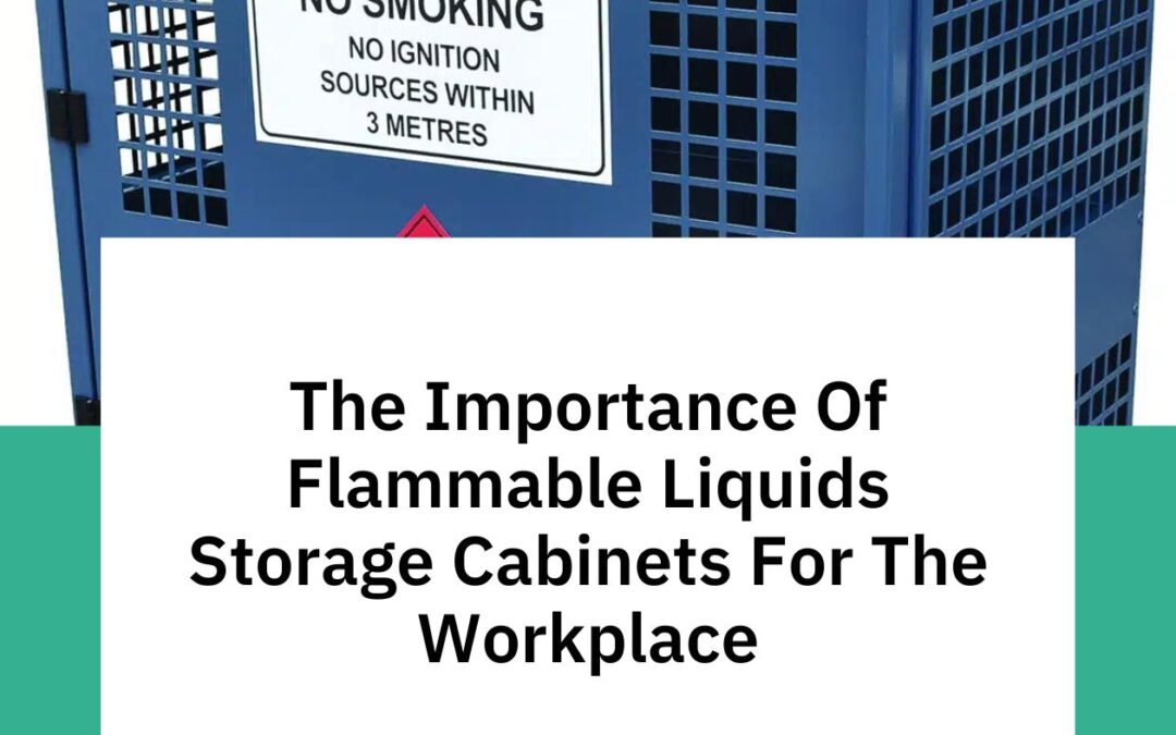 The Importance Of Flammable Liquids Storage Cabinets For The Workplace